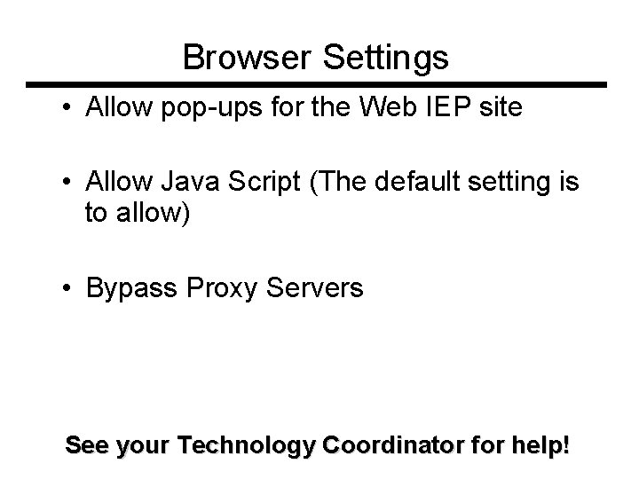 Browser Settings • Allow pop-ups for the Web IEP site • Allow Java Script