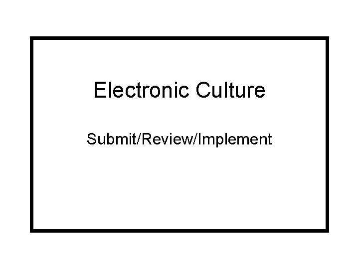 Electronic Culture Submit/Review/Implement 