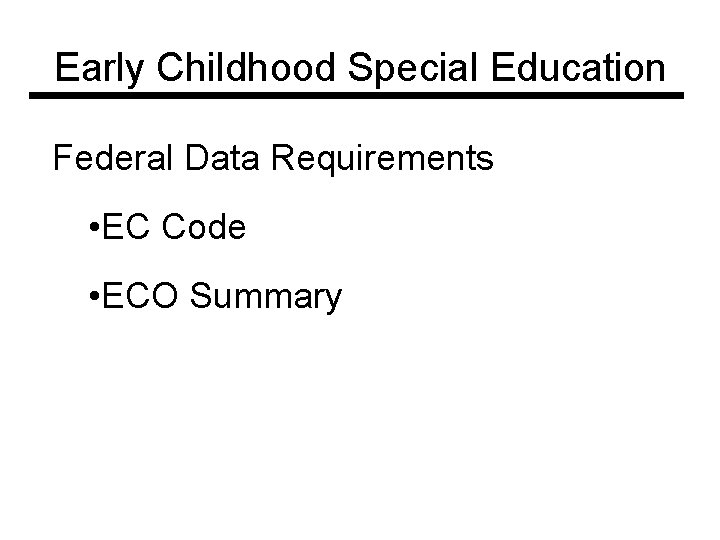 Early Childhood Special Education Federal Data Requirements • EC Code • ECO Summary 