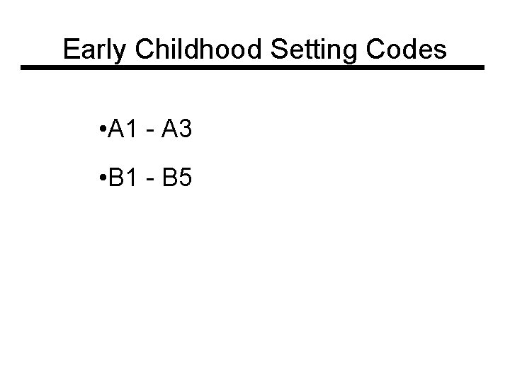 Early Childhood Setting Codes • A 1 - A 3 • B 1 -