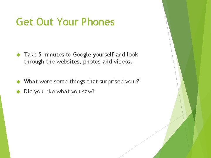 Get Out Your Phones Take 5 minutes to Google yourself and look through the