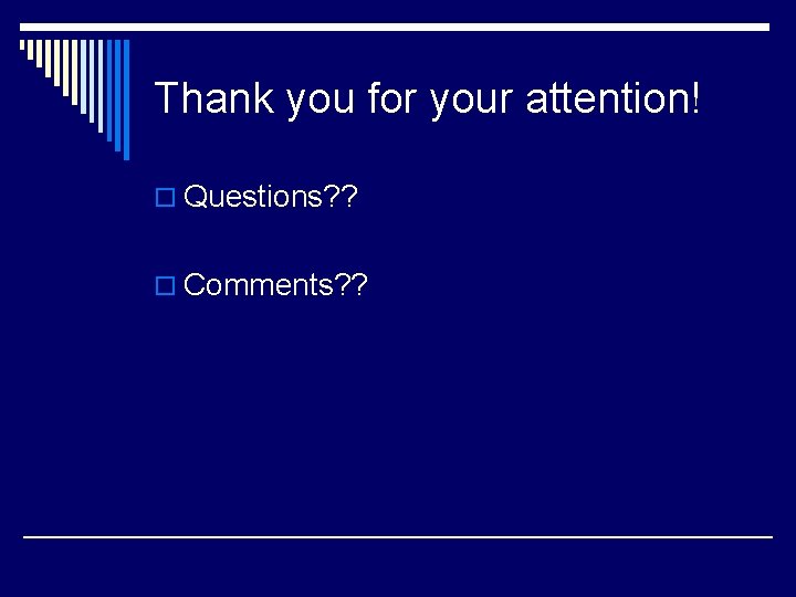 Thank you for your attention! o Questions? ? o Comments? ? 