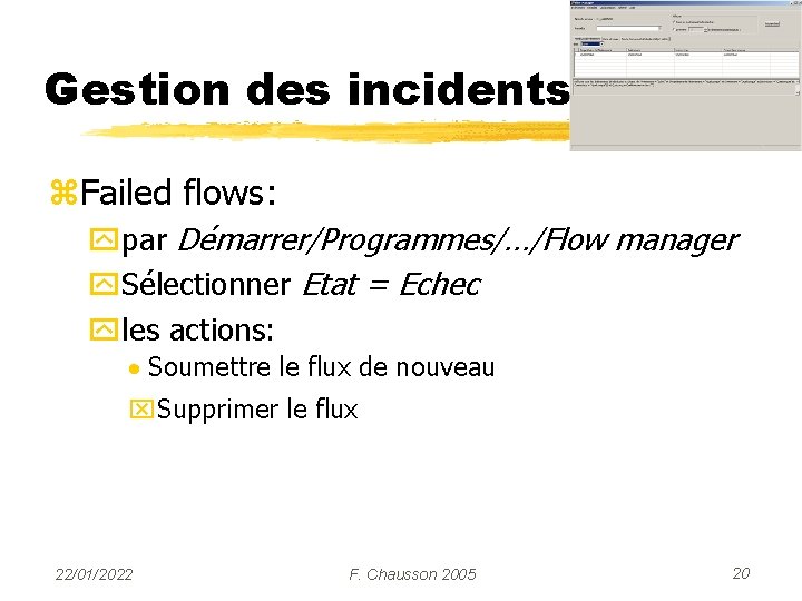 Gestion des incidents z. Failed flows: ypar Démarrer/Programmes/…/Flow manager y. Sélectionner Etat = Echec