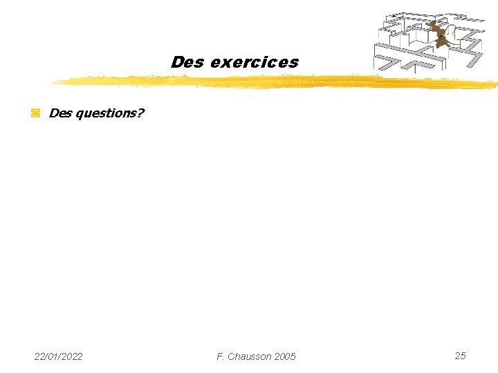 Des exercices z Des questions? 22/01/2022 F. Chausson 2005 25 