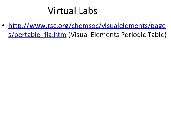 Virtual Labs • http: //www. rsc. org/chemsoc/visualelements/page s/pertable_fla. htm (Visual Elements Periodic Table) 