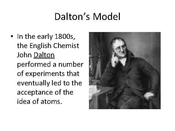 Dalton’s Model • In the early 1800 s, the English Chemist John Dalton performed