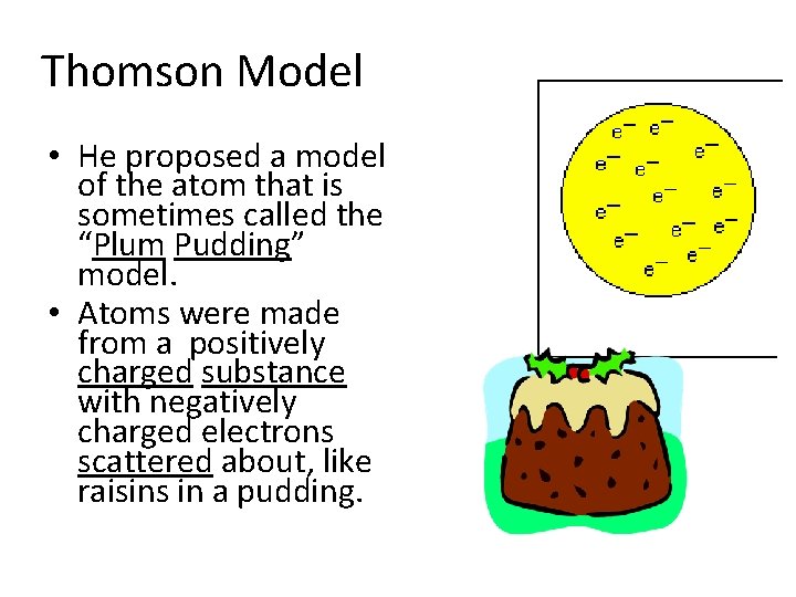 Thomson Model • He proposed a model of the atom that is sometimes called