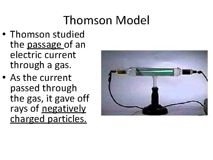 Thomson Model • Thomson studied the passage of an electric current through a gas.