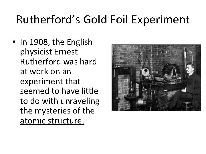 Rutherford’s Gold Foil Experiment • In 1908, the English physicist Ernest Rutherford was hard
