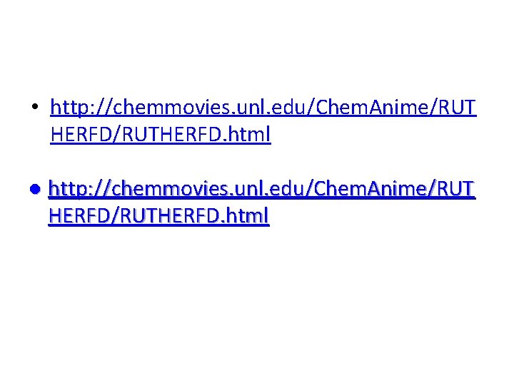  • http: //chemmovies. unl. edu/Chem. Anime/RUT HERFD/RUTHERFD. html l http: //chemmovies. unl. edu/Chem.