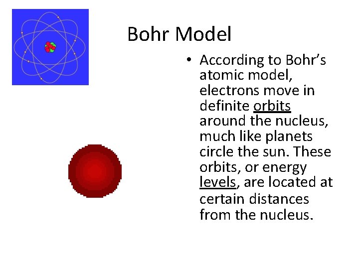 Bohr Model • According to Bohr’s atomic model, electrons move in definite orbits around