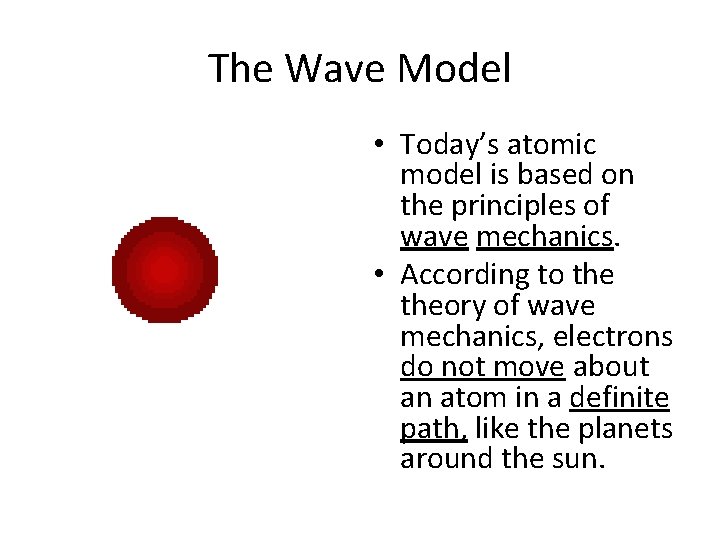 The Wave Model • Today’s atomic model is based on the principles of wave