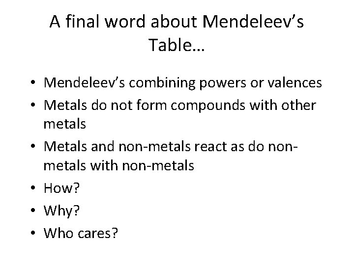 A final word about Mendeleev’s Table… • Mendeleev’s combining powers or valences • Metals