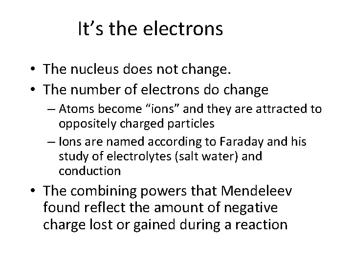 It’s the electrons • The nucleus does not change. • The number of electrons