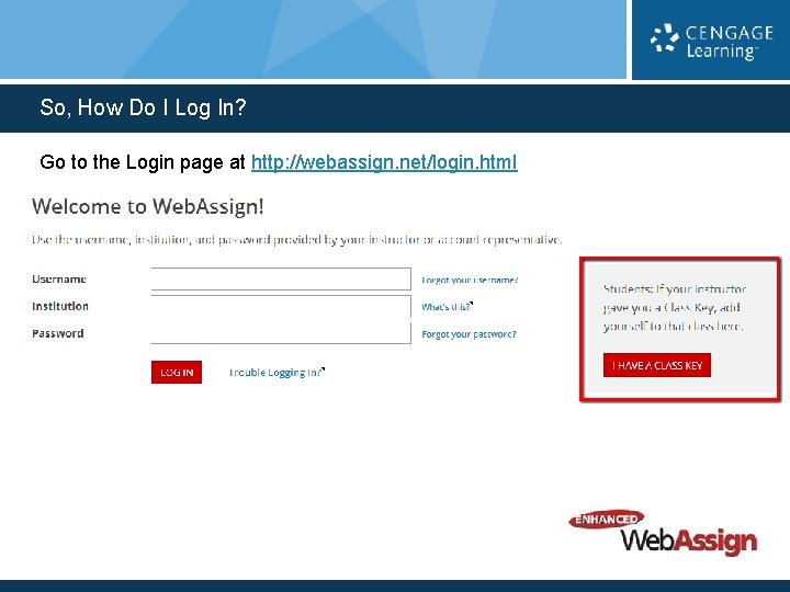 So, How Do I Log In? Go to the Login page at http: //webassign.