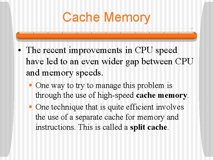 Cache Memory • The recent improvements in CPU speed have led to an even
