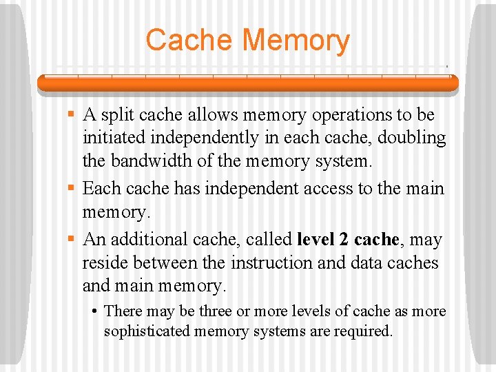 Cache Memory § A split cache allows memory operations to be initiated independently in