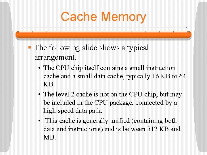 Cache Memory § The following slide shows a typical arrangement. • The CPU chip