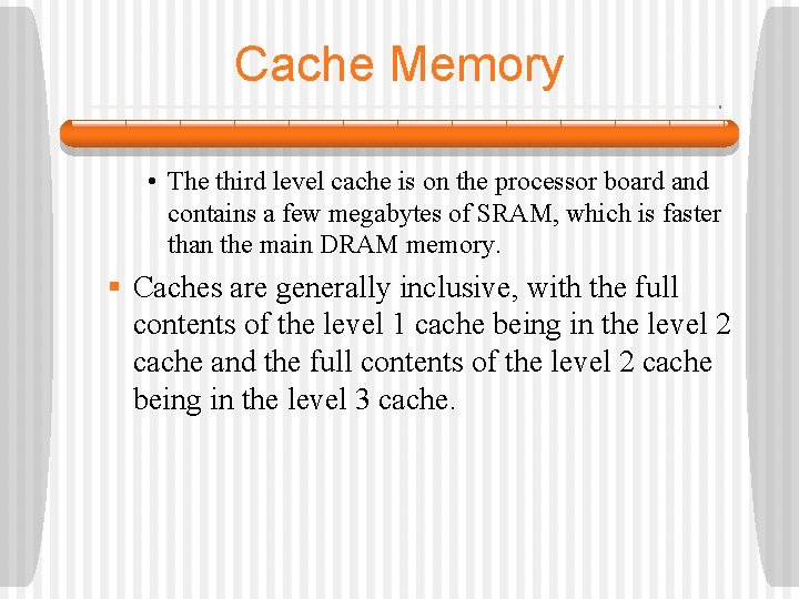 Cache Memory • The third level cache is on the processor board and contains