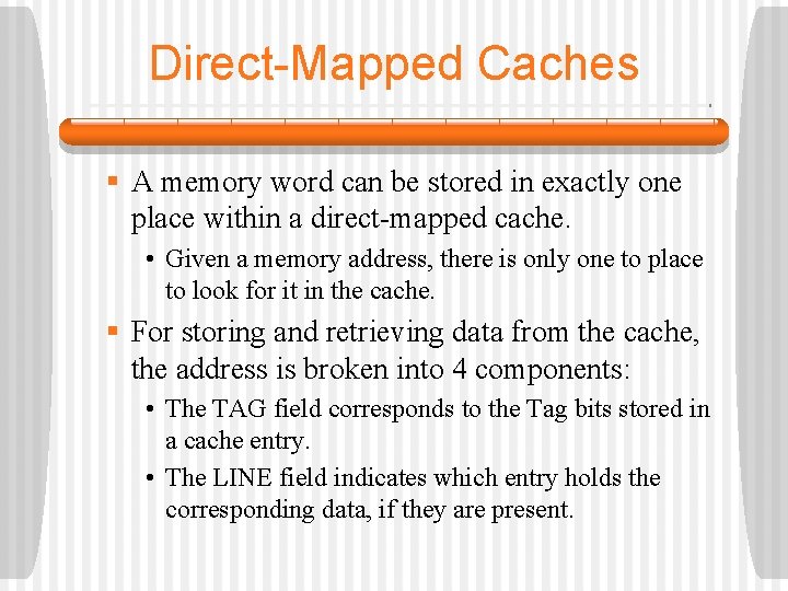 Direct-Mapped Caches § A memory word can be stored in exactly one place within
