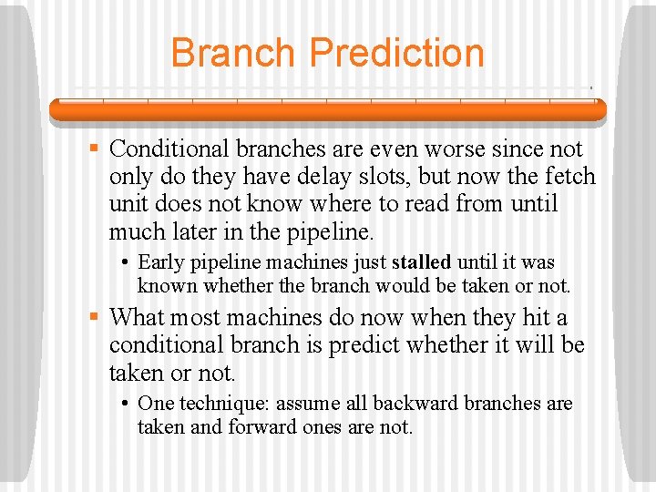 Branch Prediction § Conditional branches are even worse since not only do they have