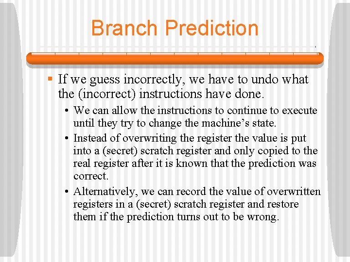 Branch Prediction § If we guess incorrectly, we have to undo what the (incorrect)