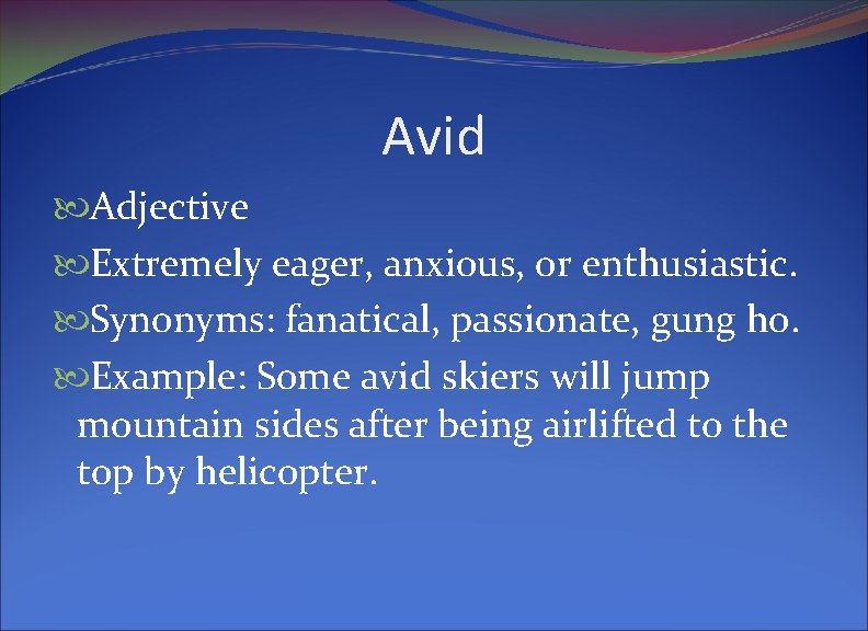 Avid Adjective Extremely eager, anxious, or enthusiastic. Synonyms: fanatical, passionate, gung ho. Example: Some
