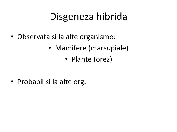 Disgeneza hibrida • Observata si la alte organisme: • Mamifere (marsupiale) • Plante (orez)