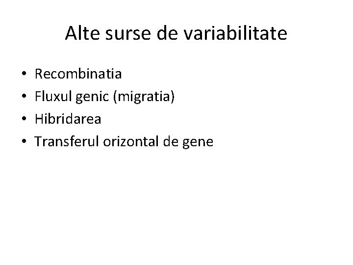 Alte surse de variabilitate • • Recombinatia Fluxul genic (migratia) Hibridarea Transferul orizontal de