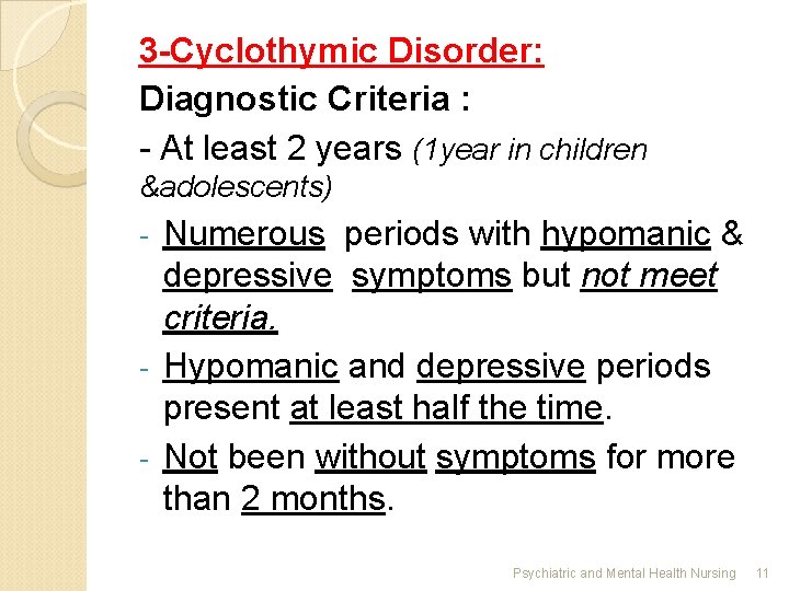 3 -Cyclothymic Disorder: Diagnostic Criteria : - At least 2 years (1 year in