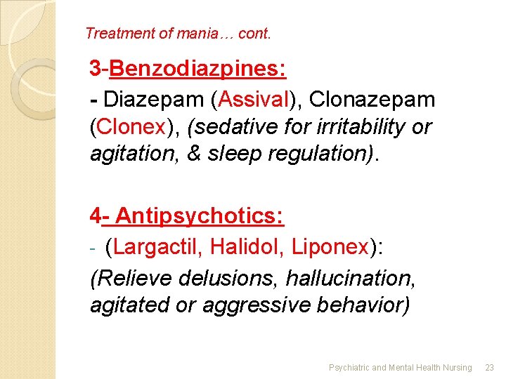 Treatment of mania… cont. 3 -Benzodiazpines: - Diazepam (Assival), Clonazepam (Clonex), (sedative for irritability