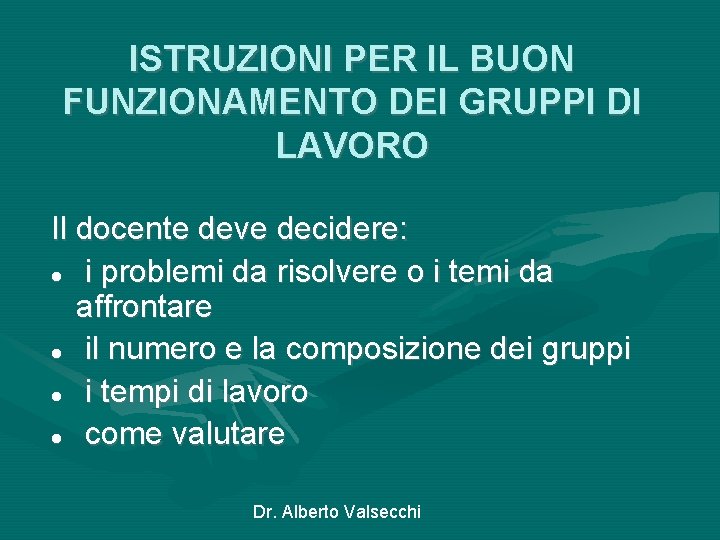 ISTRUZIONI PER IL BUON FUNZIONAMENTO DEI GRUPPI DI LAVORO Il docente deve decidere: i