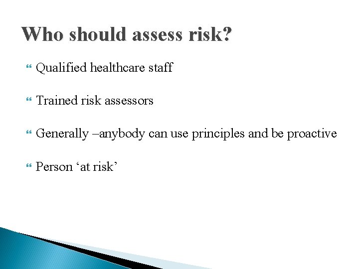 Who should assess risk? Qualified healthcare staff Trained risk assessors Generally –anybody can use