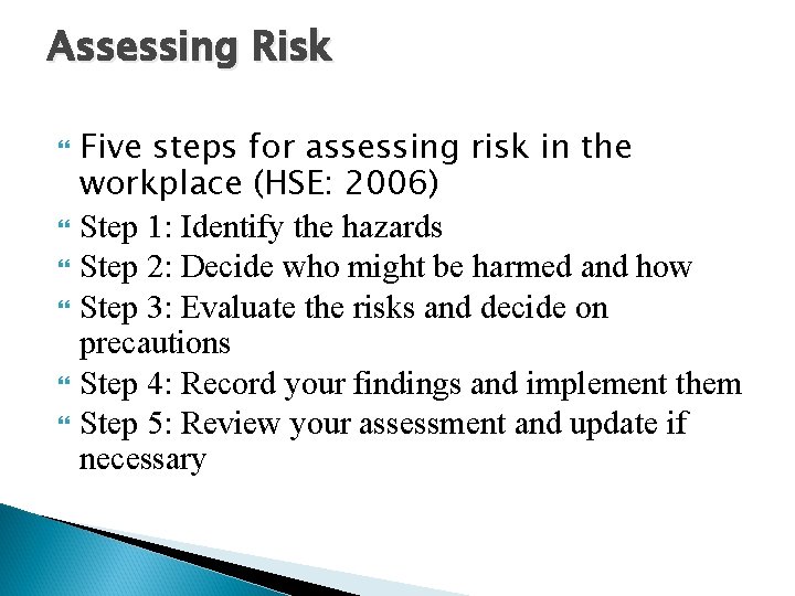 Assessing Risk Five steps for assessing risk in the workplace (HSE: 2006) Step 1: