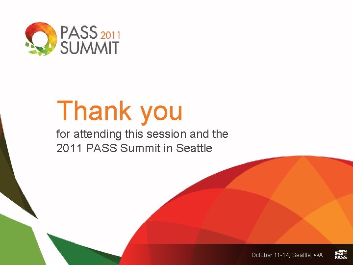 Thank you for attending this session and the 2011 PASS Summit in Seattle October