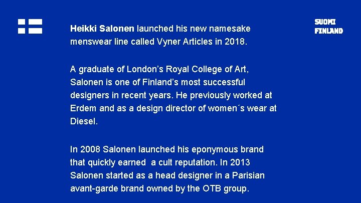 Heikki Salonen launched his new namesake menswear line called Vyner Articles in 2018. A