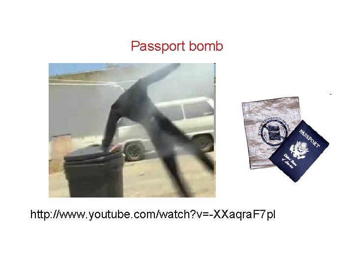 Passport bomb http: //www. youtube. com/watch? v=-XXaqra. F 7 p. I 