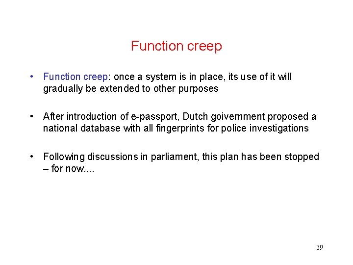 Function creep • Function creep: once a system is in place, its use of