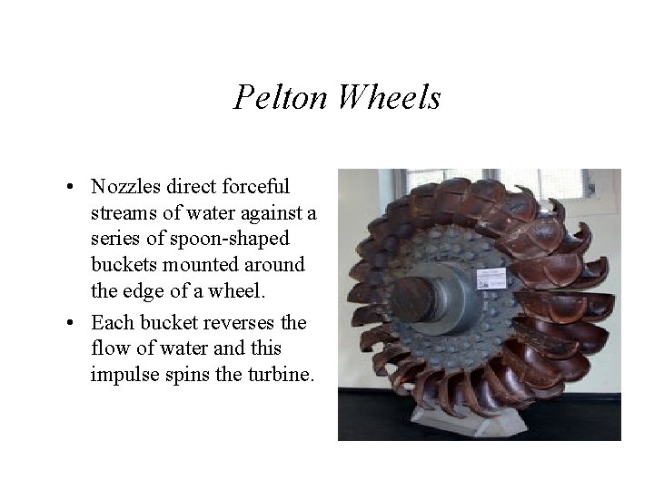 Pelton Wheels • Nozzles direct forceful streams of water against a series of spoon-shaped