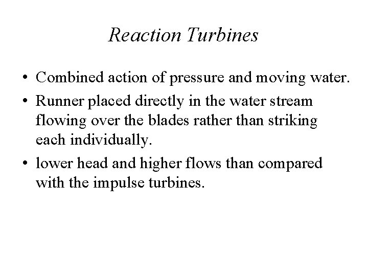 Reaction Turbines • Combined action of pressure and moving water. • Runner placed directly