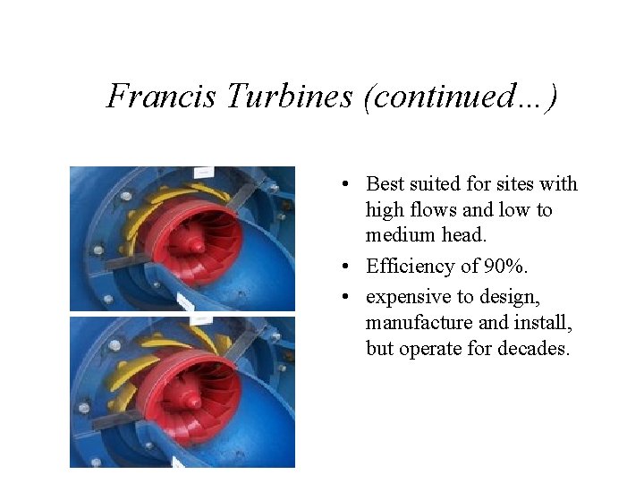 Francis Turbines (continued…) • Best suited for sites with high flows and low to