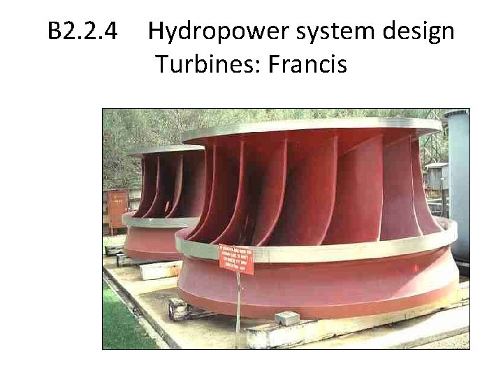 B 2. 2. 4 Hydropower system design Turbines: Francis 