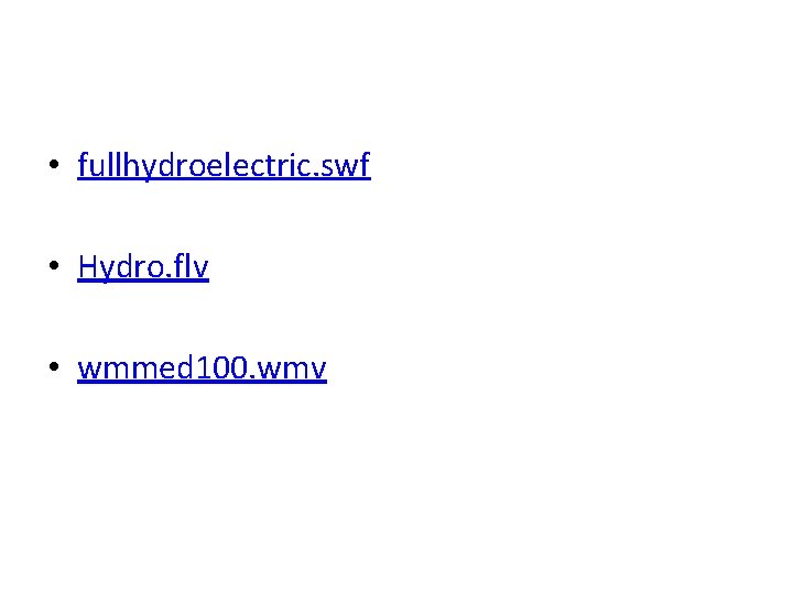  • fullhydroelectric. swf • Hydro. flv • wmmed 100. wmv 