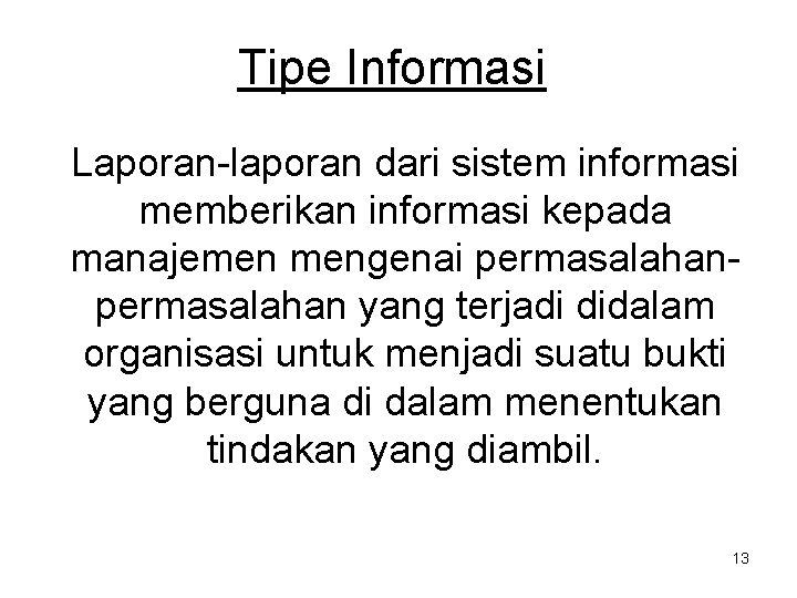 Tipe Informasi Laporan-laporan dari sistem informasi memberikan informasi kepada manajemen mengenai permasalahan yang terjadi Tipe Informasi Laporan-laporan dari sistem informasi memberikan informasi kepada manajemen mengenai permasalahan yang terjadi