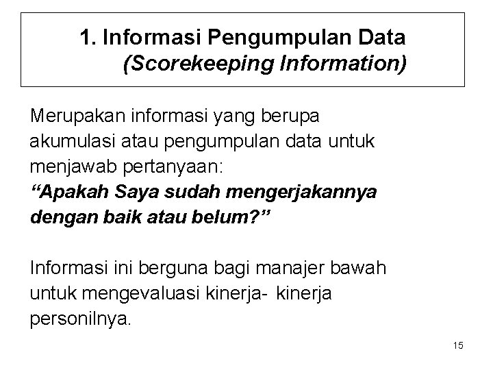 1. Informasi Pengumpulan Data (Scorekeeping Information) Merupakan informasi yang berupa akumulasi atau pengumpulan data 1. Informasi Pengumpulan Data (Scorekeeping Information) Merupakan informasi yang berupa akumulasi atau pengumpulan data