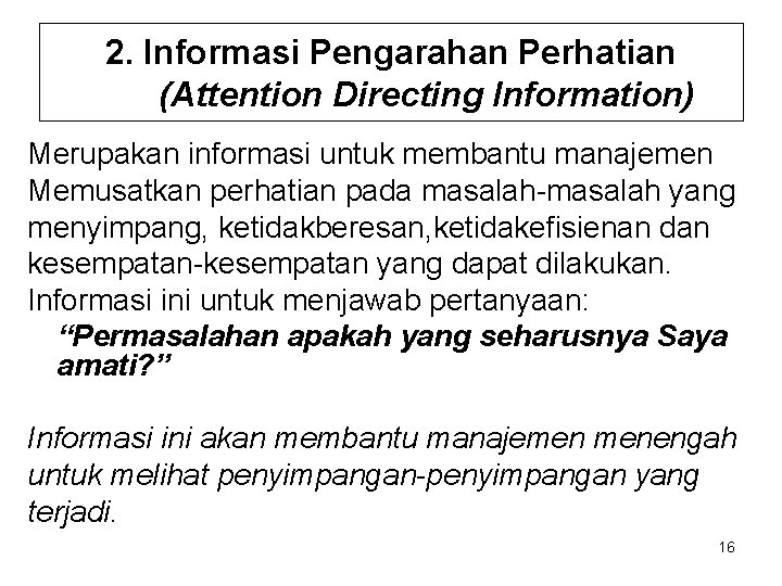 2. Informasi Pengarahan Perhatian (Attention Directing Information) Merupakan informasi untuk membantu manajemen Memusatkan perhatian 2. Informasi Pengarahan Perhatian (Attention Directing Information) Merupakan informasi untuk membantu manajemen Memusatkan perhatian