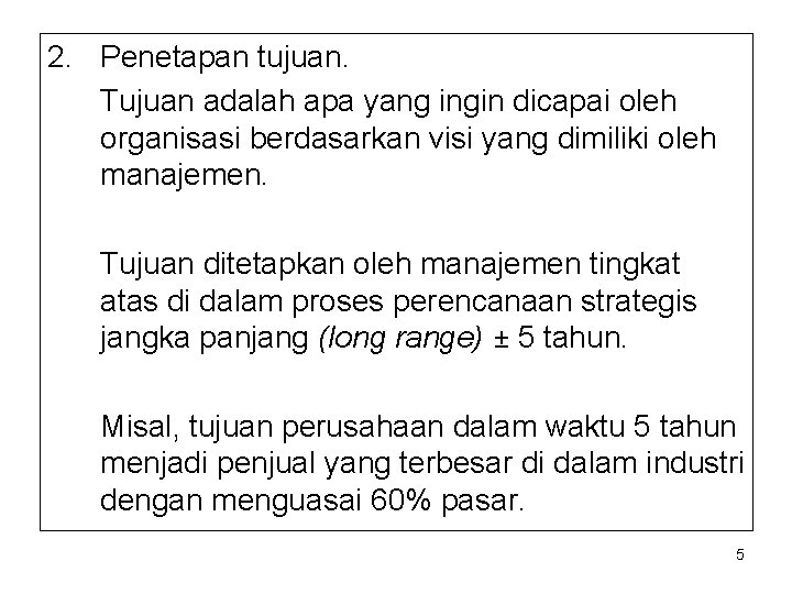 2. Penetapan tujuan. Tujuan adalah apa yang ingin dicapai oleh organisasi berdasarkan visi yang 2. Penetapan tujuan. Tujuan adalah apa yang ingin dicapai oleh organisasi berdasarkan visi yang