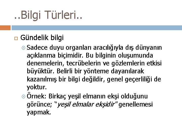 . . Bilgi Türleri. . Gündelik bilgi Sadece duyu organları aracılığıyla dış dünyanın açıklanma