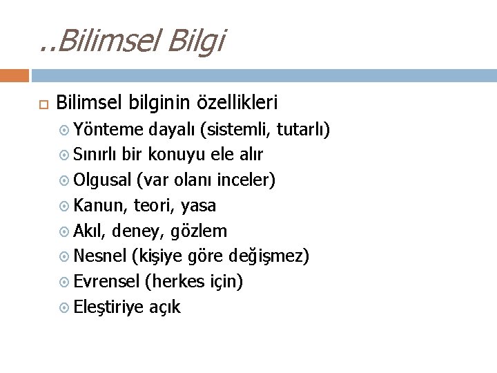 . . Bilimsel Bilgi Bilimsel bilginin özellikleri Yönteme dayalı (sistemli, tutarlı) Sınırlı bir konuyu