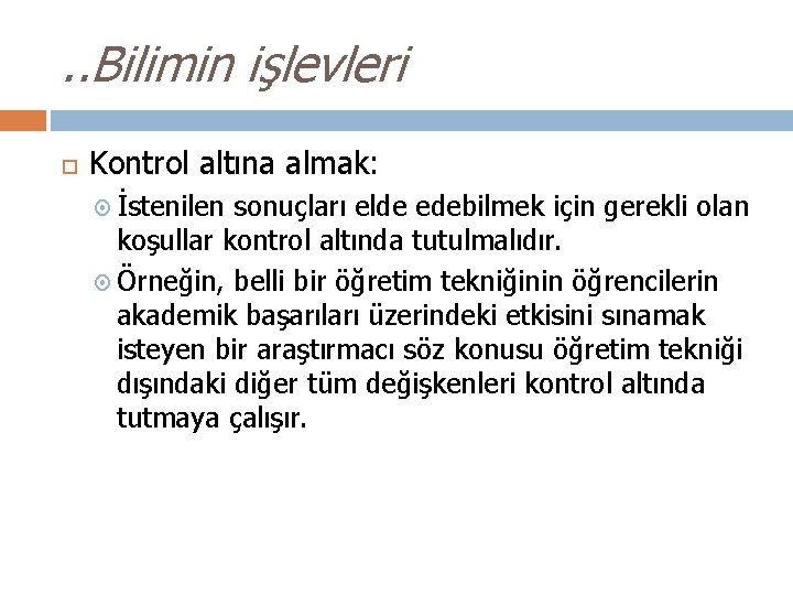 . . Bilimin işlevleri Kontrol altına almak: İstenilen sonuçları elde edebilmek için gerekli olan